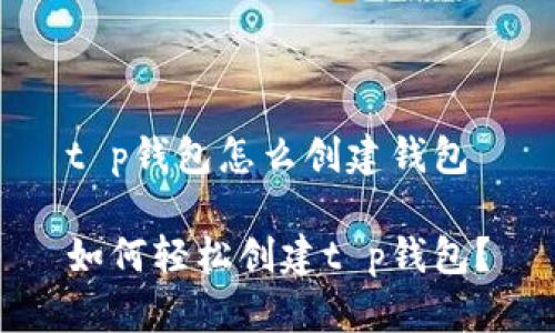 t p钱包怎么创建钱包

如何轻松创建t p钱包？