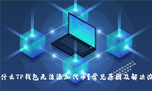 为什么TP钱包无法添加代币？常见原因及解决办法