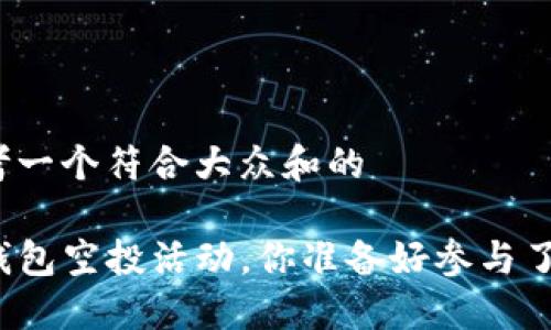 思考一个符合大众和的

TP钱包空投活动，你准备好参与了吗？