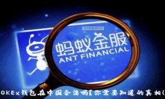   OKEx钱包在中国合法吗？你需要知道的真相！