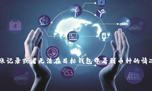 火币提币到TP钱包找不到，这个问题让很多用户感到困惑和焦虑。我们常常在进行加密货币交易或者转账时，会面临找不到转账记录或者无法在目标钱包中看到币种的情况。那么，究竟是什么原因导致你在TP钱包中找不到从火币提取的币呢？本文将深入探讨这个问题，并提供一些建议和解决方案。

火币提币到TP钱包找不到？为什么会出现这个问题？