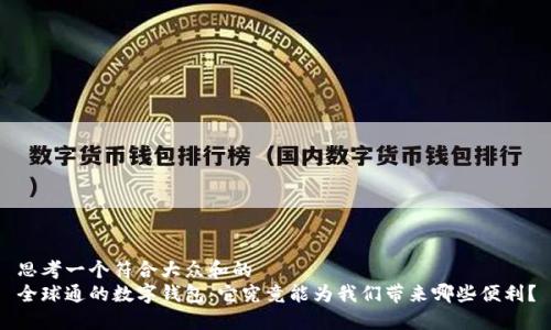 思考一个符合大众和的  
全球通的数字钱包：它究竟能为我们带来哪些便利？