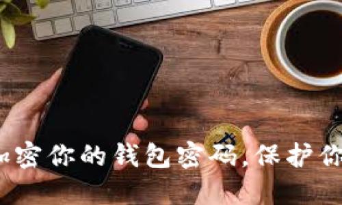 : 如何安全加密你的钱包密码，保护你的资产安全？