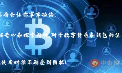 t p钱包地址复制不了怎么办

挑战：t p钱包地址复制的问题
在如今这个数字货币泛滥的时代，使用各种钱包进行交易成了人们的日常。你可能在使用t p钱包的过程中遇到了一个常见但又恼人的问题：钱包地址复制不了。这是很多用户在使用过程中极有可能碰到的问题，这究竟是为什么呢？

可能的原因和解决方案
首先，我们来看看可能导致无法复制钱包地址的几个原因。

h41. 软件问题/h4
有时，软件本身可能存在bug。你可以尝试更新到最新版本。开发者通常会修复已知的问题，如果有新的版本发布，那就赶紧更新吧！

h42. 操作系统的兼容性/h4
你的设备是否在正常工作？某些系统可能会和某些应用程序不太兼容，导致功能失效。尝试在别的设备上看看，或者重启你的设备，这些看似简单的操作往往能解决很多问题。

h43. 复制方式不当/h4
有些用户可能习惯了长按来复制，而某些应用可能不支持这个操作。试试用鼠标右键点击选择“复制”或者用快捷键（如Ctrl C或Command C）看看。让我们一起看看，换个方式或许能够解决问题。

h44. 网络问题/h4
网络连接不稳定也可能是原因之一。某些功能依赖于网络来获取信息，检查一下你的网络是否正常。如果你的数据连接或Wi-Fi不稳定，可能会影响到钱包的功能。

几种常用的替代方法
如果以上方法依然无法解决问题，可以尝试以下替代方法来获取你的钱包地址。

h41. 手动输入/h4
虽然这可能相对麻烦，但手动输入地址是一个可靠的方式。确保你输入的地址正确无误，避免出现任何错误。如果地址很长，建议你先将其复制到一个文本编辑器中，然后慢慢地对照手动输入。

h42. 截图作为临时解决/h4
你也可以考虑用截图的方式保留地址。虽然不如复制来的方便，但在紧急情况下，这也是一种有效的方法。当你使用截图时，务必要确保在发送之前确认地址的准确性，毕竟数字货币转账一旦发送就无法追回。

h43. 联系客服/h4
如果你觉得自己实在无法解决这个问题，联系钱包的客服可能是最直接的办法。他们通常对常见问题有充足的经验，并能为你提供针对性的解决方案。记得在联系时，尽量提供具体的信息，比如遇到的问题、你的设备和版本等，这样能帮助他们更快找到解决办法。

防范于未然：如何避免问题的再次发生
了解了如何解决问题后，我们还应该采取一些预防措施，避免将来再遇到类似困扰。

h41. 定期更新应用程序/h4
保持应用程序的最新状态可以极大减少出现问题的几率，不妨养成定期检查和更新的习惯。

h42. 保留备份/h4
在使用钱包的过程中，把重要信息和地址保存在安全的地方，以便于随时查阅。可以考虑使用好记性或者专门的密码管理工具，这样即使复制出现问题，你依然能不慌不忙地找到需要的信息。

h43. 学习相关技巧/h4
尽可能多地了解你的钱包的使用方式，参加一些论坛或社区交流，向那些经验丰富的用户请教。他们的经验分享将会让你事半功倍。

总结
在使用t p钱包时遇到地址复制不了的问题虽然令人生气，但大部分问题都是可以通过上述方法解决的。保持好奇心和探索精神，对于数字货币和钱包的使用，始终保持学习的态度，总会找到解决问题的方法。希望这些信息能够帮助到你，顺利进行你的数字资产管理！

t p钱包, 钱包地址, 复制错误, 数字货币, 问题解决/guanjianci 

t p钱包地址复制不了怎么办 是大家在使用过程中经常会接触到的问题，通过合理的步骤和措施，使得用户在使用时候不再受到困扰！