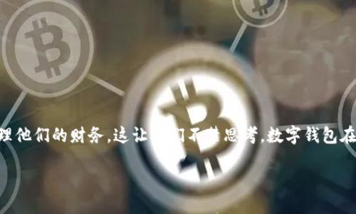 数字钱包打公司电话吗这样的疑问在如今的数字化生活中并不少见。随着科技的发展，越来越多的人选择使用数字钱包来管理他们的财务，这让我们不禁思考，数字钱包在服务与支持方面究竟有哪些优势？在本篇文章中，我们将深入探讨数字钱包的功能、优势，以及在遇到问题时该如何联系客服。

数字钱包在遇到问题时是否可以拨打公司电话？