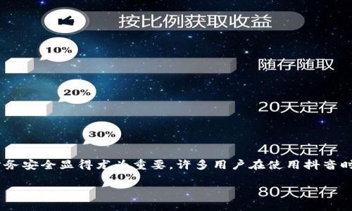 抖音作为一款近年来备受欢迎的短视频平台，吸引了大量用户使用。伴随其快速发展的同时，保护用户的个人隐私和财务安全显得尤为重要。许多用户在使用抖音时，出于安全考虑，希望能够给自己的钱包加密。那么，抖音怎么给我的钱包加密？下面，我们就来深入探讨一下这个问题。

抖音钱包加密要怎么做？保护你的资金安全！