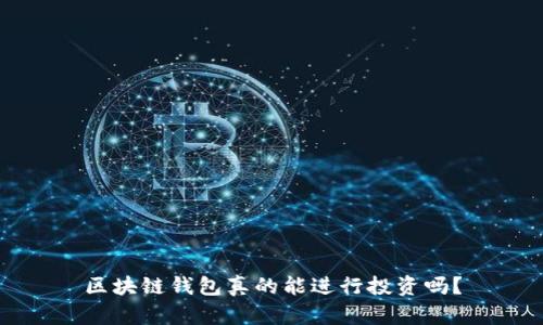 区块链钱包真的能进行投资吗？