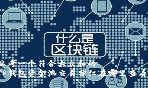 思考一个符合大众和的  
TP钱包资金池交易分红在哪里查看？