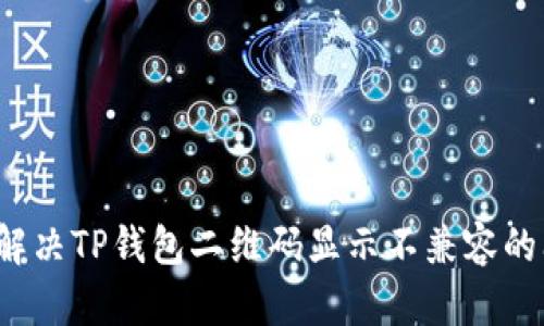 如何解决TP钱包二维码显示不兼容的问题？