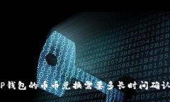 TP钱包的币币兑换需要多长时间确认？
