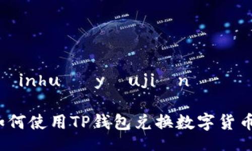 tàinhuò yǒujiàn

如何使用TP钱包兑换数字货币？