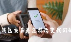 : 数字人民币钱包交易是怎样改变我们的日常生活
