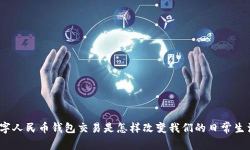 : 数字人民币钱包交易是怎样改变我们的日常生活的？