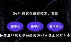 如何在TP钱包中快速购买HT以便支付矿工费？