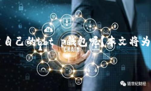 t p钱包的创建流程可能会对许多用户来说是一项全新的体验。那么,如何才能顺利创建自己的bbt p钱包呢?本文将为你详细介绍这个过程,并提供一些实用的技巧和建议,帮助你更好地使用这款数字钱包。
如何一步步创建你的t p钱包?