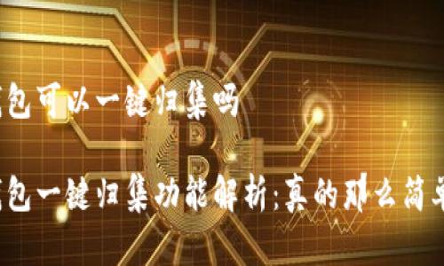 TP钱包可以一键归集吗

TP钱包一键归集功能解析：真的那么简单吗？