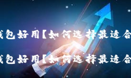 加密货币钱包好用？如何选择最适合你的钱包？

加密货币钱包好用？如何选择最适合你的钱包？