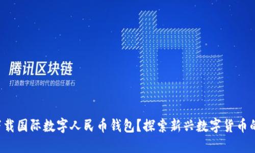如何下载国际数字人民币钱包？探索新兴数字货币的秘密！
