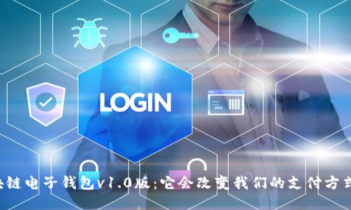 区块链电子钱包v1.0版:它会改变我们的支付方式吗?