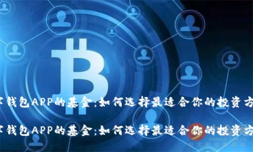 数字钱包APP的基金：如何选择最适合你的投资方案？

数字钱包APP的基金：如何选择最适合你的投资方案？