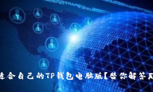 : 如何选择适合自己的TP钱包电脑版？替你解答那些常见疑惑
