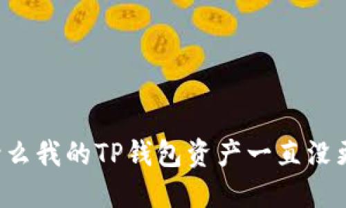 为什么我的TP钱包资产一直没更新？