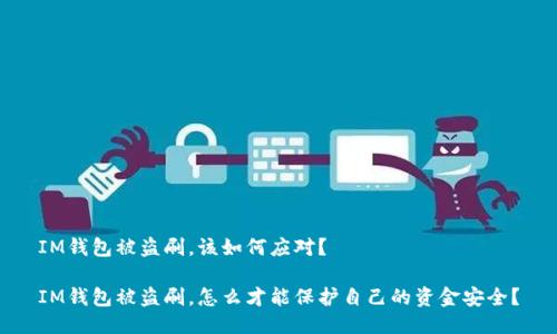 IM钱包被盗刷，该如何应对？ 

IM钱包被盗刷，怎么才能保护自己的资金安全？