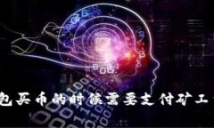 TP钱包买币的时候需要支付矿工费吗？
