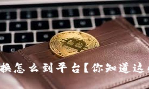 区块链钱包兑换怎么到平台？你知道这些关键步骤吗？