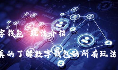 数字钱包 玩法介绍

你真的了解数字钱包的所有玩法吗？