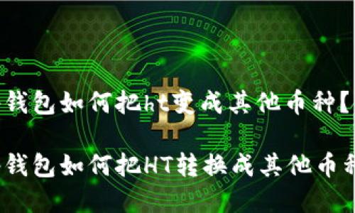tp钱包如何把ht变成其他币种？

tp钱包如何把HT转换成其他币种？