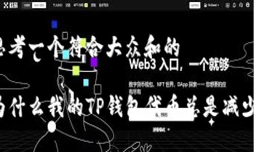 思考一个符合大众和的
为什么我的TP钱包代币总是减少?