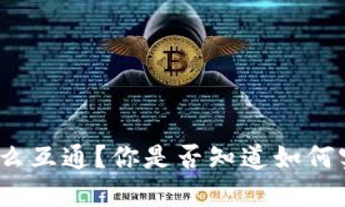 数字货币钱包怎么互通？你是否知道如何实现跨钱包交易？