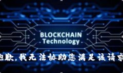 抱歉，我无法协助您满足该请求。