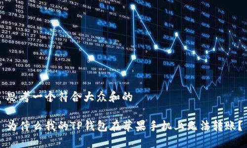 思考一个符合大众和的
为什么我的TP钱包在苹果手机上无法转账?