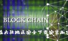  如何在大陆地区安全下载安装加密钱包？