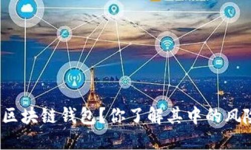 如何选择和使用区块链钱包?你了解其中的风险和操作技巧吗?