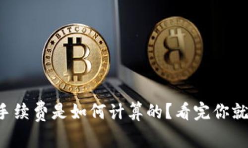TP钱包手续费是如何计算的？看完你就知道了！