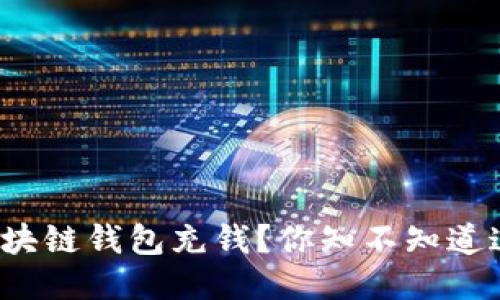如何为区块链钱包充钱？你知不知道这些窍门？