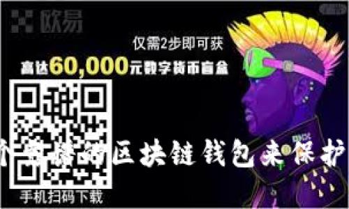 : 如何选择一个靠谱的区块链钱包来保护您的数字资产?