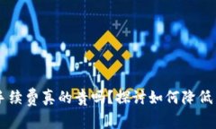 转进TP钱包手续费真的贵吗？探讨如何降低手续费
