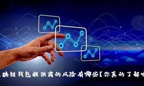 区块链钱包提供商的风险有哪些?你真的了解吗?