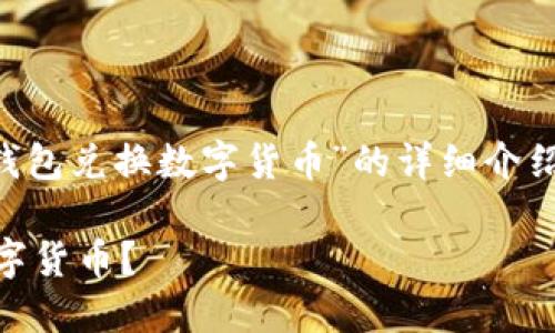 注意:您提供的请求内容是创建一个关于“钱包兑换数字货币”的详细介绍。以下是内容的组织和写作,符合您的要求。
如何方便快捷地将钱包中的资金兑换成数字货币?