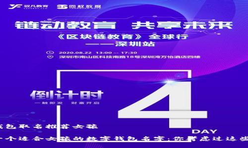 数字钱包取名推荐女孩

选择一个适合女孩的数字钱包名字：你考虑过这些了吗？