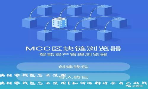 区块链零钱包怎么使用

区块链零钱包怎么使用？如何选择适合自己的钱包？