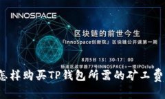 怎样购买TP钱包所需的矿工费？