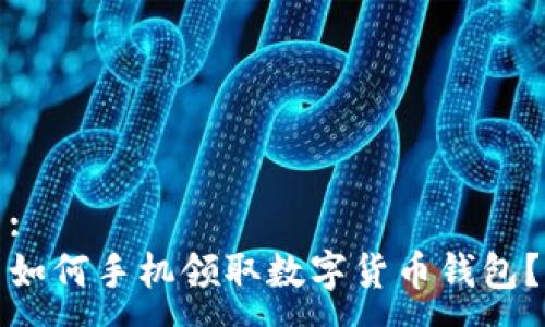:
如何手机领取数字货币钱包？