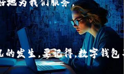 数字钱包里面没有红包了，这种情况让很多人都感到困惑和无奈。作为当今最流行的支付方式之一，数字钱包不仅方便了我们的日常消费，还为我们提供了许多额外的奖励和优惠，比如红包、消费券等。然而，当期待收到红包的那一刻却发现数字钱包里空荡荡的，心情自然不会太好。那么，为什么数字钱包会出现这种情况呢？我们该如何解决这个问题？接下来，让我们深入探讨一下。

红包的来源

首先，了解一下红包的来源是非常重要的。一般来说，红包主要来自于两个渠道：一是平台的促销活动，二是朋友之间的红包转账。当我们参加一些活动、签到、购物或者推荐朋友时，数字钱包的平台会给予我们红包作为奖励。而朋友之间的转账则依赖于社交的互动，微信、支付宝等平台都提供了这一功能。

所以，红包的数量和来源与我们的使用习惯、社交网络以及参与的平台活动密切相关。如果你近期没有参与红包活动，那么自然红包就会显得稀缺了。

为什么数字钱包突然没有红包了？

接下来，我们来探讨一下为何你的数字钱包会突然没有红包。可能性有很多，有的情况是你自己不小心忽略了，有的是平台的原因。

1. **参与活动不积极**：有些人可能在节假日或者特定时间段会积极参与红包活动，比如春节、双十一等。这些时候活动特别多，红包也会相对丰富。如果你在关键时期没参与相关活动，自然不会收获红包。

2. **红包有效期到期**：有时候你可能收到了一些红包，但由于没有及时使用，这些红包就会过期。例如，很多平台的红包在发放后会限制使用时间，过了这个时间，红包就不再有效了。检查一下你的红包领取记录，看看有没有因为过期而失效的红包。

3. **账户信息问题**：确认一下你的数字钱包账户信息是否正确。有时候账户的绑定、手机的注册信息等问题可能导致你无法收到红包。确保你的个人信息无误，并且已绑定相关的银行账户或信用卡。

4. **活动规则不明**：每个平台的红包发放规则可能不同，如果你没有仔细阅读这些规则，就可能错过很多机会。有些红包是需要完成特定任务后才能领取的，比如首次充值、邀请好友等。这也是一个说明红包减少的原因。

5. **平台调整**：有些时候，数字钱包的平台会由于政策变化、市场策略等原因，改变红包的发放策略。这不一定与你的使用习惯直接相关，但却会影响到你的红包收入。

如何避免数字钱包里没有红包的窘境？

面对数字钱包里没有红包的窘境，接下来我们来分享一些实用的建议，帮助你更好地管理自己的红包和数字钱包。

1. **主动参与活动**：平时多关注你所使用的数字钱包平台，查看有没有相关的红包活动。例如，一些平台在节假日、重要促销日都会推出特别活动，设立红包。提前做好准备，参与这些活动，可以增加获得红包的机会。

2. **定期检查红包有效期**：养成一个习惯，定期检查你的红包账户，了解哪些红包是可以使用的，哪些已经过期。及时使用可以避免浪费，确保你的钱包里永远不会空空如也。

3. **了解活动规则及条件**：在参加活动时，一定要认真阅读相关的活动规则，确认自己符合资格。有时候，满足某些条件，比如满减活动，可能会有意想不到的红包收入。

4. **提高社交互动次数**：如果你的钱包提供了朋友之间的红包转账功能，不妨多与朋友互动，或者参与一些团购活动，这也能帮助增加红包的获得。同样，愿意分享的重要性不言而喻：你把红包发出去，朋友们可能也会顺势回馈你。

5. **选择多种支付方式**：如果一个平台上的红包活动不太丰富，不妨尝试其他的平台。有些支付软件的数据和活动非常活跃，可能会让你有意外的收获。适当多样化自己的支付方式，可以打开更广阔的红包世界。

红包在数字钱包中的重要性

红包在数字钱包中不仅仅是简单的奖励，它更象征着一种社交方式和消费习惯的变化。我们越来越多地使用数字钱包，不仅为了方便，更因为平台通过红包等方式促使我们进行消费。这种消费关系的变化，实际上也帮助我们更好地理解个人理财和资金管理。

不过，要提醒大家的是，过于依赖红包的心态并不健康，虽然它为我们的生活增添了乐趣，但我们也不能被这些小额的经济刺激所左右。合理安排自己的消费，才能让数字钱包更好地为我们服务。

结语

数字钱包里没有红包了的事情虽然看似小事，但它却反映了我们现代生活中消费习惯的一个缩影。希望通过以上的讨论，能够帮助你更好地理解红包背后的运作和减少这种情况的发生。要记得，数字钱包不仅仅是一个支付工具，更是你个人消费习惯的展示和管理平台。运用好它，才能让生活更加便利与丰富。