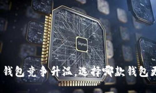 数字货币钱包竞争升温，选择哪款钱包更适合你？