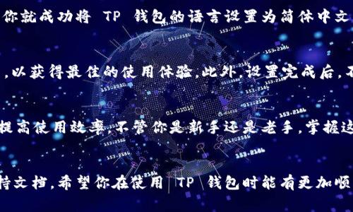 TP钱包（通常指的是 Trust Wallet）是一款流行的加密货币钱包，支持多种加密资产的存储和管理。许多用户希望将其界面语言设置为简体中文，以便更好地使用。如果你也在寻找如何将 TP 钱包设成简体中文的步骤，接下来我将详细为你介绍。

步骤一：打开 TP 钱包
首先，你需要确保已经在手机上安装了 TP 钱包应用。打开应用后，你将看到钱包的主界面。如果你是第一次使用，可能需要进行一些初始化设置，但这都不影响我们后面的语言设置。

步骤二：进入设置菜单
在主界面的右上角，通常会有一个设置图标。这个图标通常是一个齿轮形状的符号。点击它来进入设置菜单。看起来很简单吧？不过，设置菜单其实包含了很多功能，比如安全性设置、钱包管理等。

步骤三：选择语言选项
在设置菜单中，向下滚动你会找到